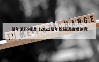 鼠年浪祝福语（2021鼠年祝福语简短创意）