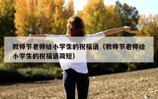 教师节老师给小学生的祝福语（教师节老师给小学生的祝福语简短）