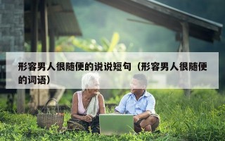 形容男人很随便的说说短句（形容男人很随便的词语）