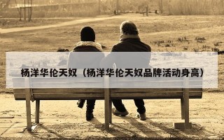 杨洋华伦天奴（杨洋华伦天奴品牌活动身高）