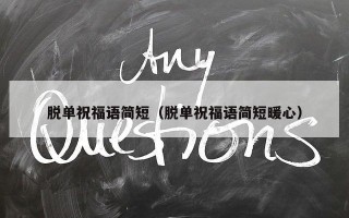 脱单祝福语简短（脱单祝福语简短暖心）