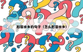 形容水乡的句子（怎么形容水乡）