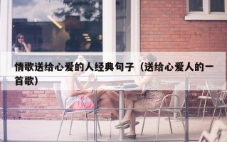 情歌送给心爱的人经典句子（送给心爱人的一首歌）