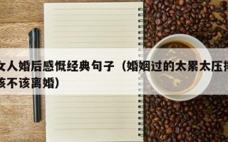 女人婚后感慨经典句子（婚姻过的太累太压抑该不该离婚）