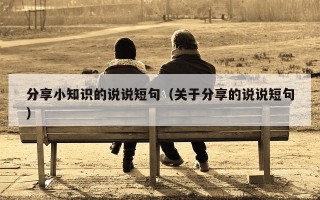分享小知识的说说短句（关于分享的说说短句）