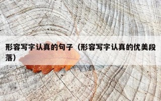 形容写字认真的句子（形容写字认真的优美段落）