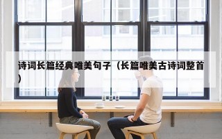诗词长篇经典唯美句子（长篇唯美古诗词整首）