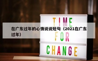 在广东过年的心情说说短句（2021在广东过年）