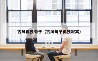 古风孤独句子（古风句子孤独寂寞）