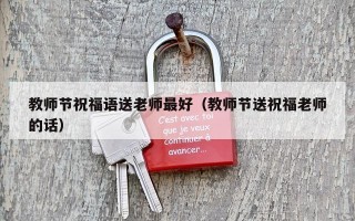 教师节祝福语送老师最好（教师节送祝福老师的话）