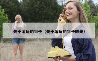 关于游玩的句子（关于游玩的句子唯美）