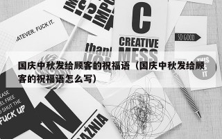 国庆中秋发给顾客的祝福语（国庆中秋发给顾客的祝福语怎么写）