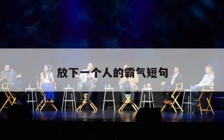 放下一个人的霸气短句 放下一个人的霸气短句
