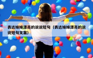 表达妹妹漂亮的说说短句（表达妹妹漂亮的说说短句文案）