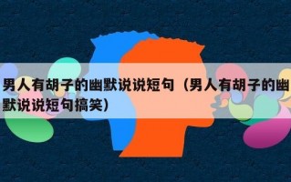 男人有胡子的幽默说说短句（男人有胡子的幽默说说短句搞笑）