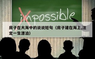 房子在大海中的说说短句（房子建在海上,注定一生漂泊）