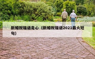 新婚祝福语走心（新婚祝福语2021最火短句）