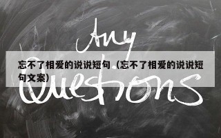 忘不了相爱的说说短句（忘不了相爱的说说短句文案）