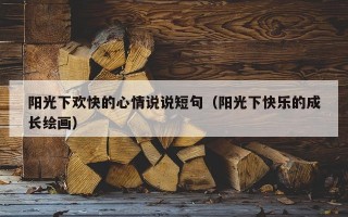阳光下欢快的心情说说短句（阳光下快乐的成长绘画）