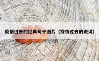 疫情过去的经典句子图片（疫情过去的说说）
