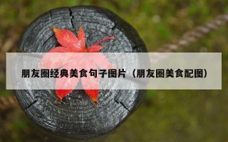 朋友圈经典美食句子图片（朋友圈美食配图）