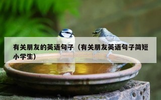 有关朋友的英语句子（有关朋友英语句子简短小学生）