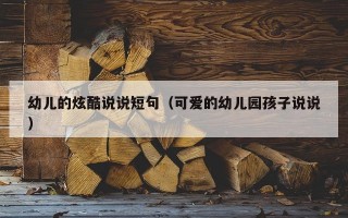幼儿的炫酷说说短句（可爱的幼儿园孩子说说）