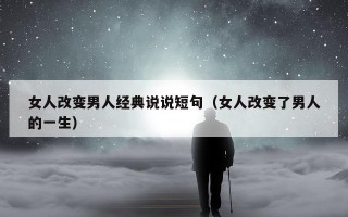 女人改变男人经典说说短句（女人改变了男人的一生）
