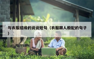 与衣服结缘的说说短句（衣服跟人般配的句子）