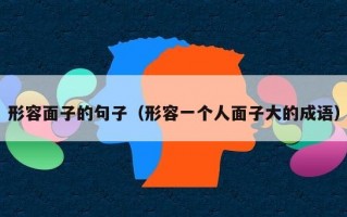 形容面子的句子（形容一个人面子大的成语）