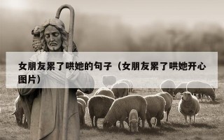 女朋友累了哄她的句子（女朋友累了哄她开心图片）