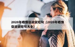 2020年晒情侣说说短句（2020年晒情侣说说短句大全）