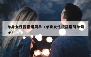 单身女性祝福语简单（单身女性祝福语简单句子）