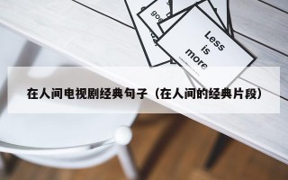 在人间电视剧经典句子（在人间的经典片段）