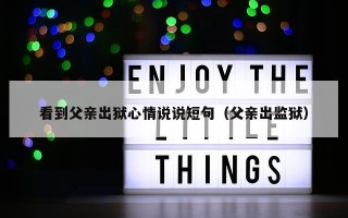 看到父亲出狱心情说说短句（父亲出监狱）