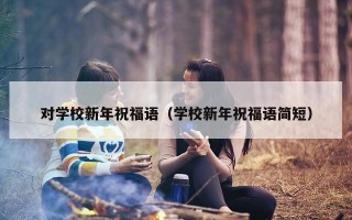 对学校新年祝福语（学校新年祝福语简短）