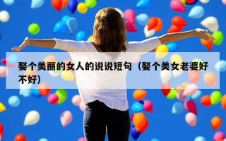 娶个美丽的女人的说说短句（娶个美女老婆好不好）