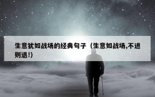 生意犹如战场的经典句子（生意如战场,不进则退!）
