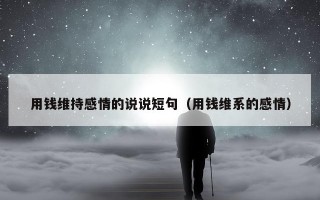 用钱维持感情的说说短句（用钱维系的感情）