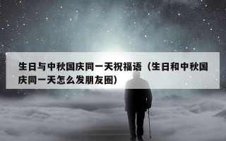 生日与中秋国庆同一天祝福语（生日和中秋国庆同一天怎么发朋友圈）