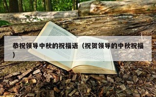 恭祝领导中秋的祝福语（祝贺领导的中秋祝福）