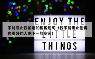 不能阻止我前进的说说短句（我不能阻止他奔向更好的人吧下一句空间）