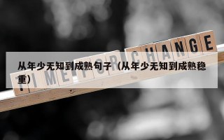 从年少无知到成熟句子（从年少无知到成熟稳重）