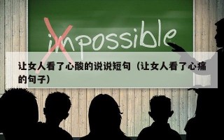 让女人看了心酸的说说短句（让女人看了心痛的句子）