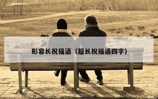 形容长祝福语（超长祝福语四字）