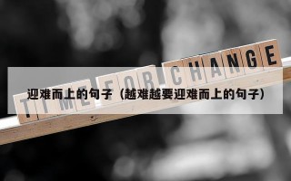 迎难而上的句子（越难越要迎难而上的句子）