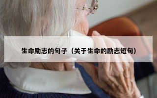 生命励志的句子（关于生命的励志短句）