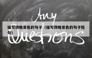 描写傍晚景色的句子（描写傍晚景色的句子短句）