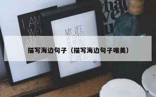 描写海边句子（描写海边句子唯美）