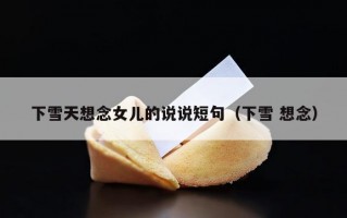 下雪天想念女儿的说说短句（下雪 想念）